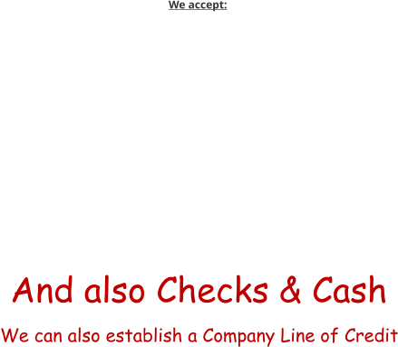 And also Checks & Cash We can also establish a Company Line of Credit We accept: